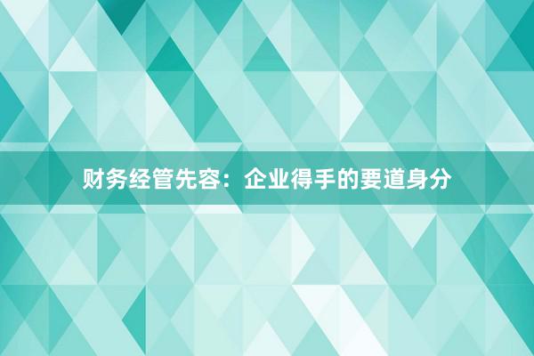 财务经管先容：企业得手的要道身分