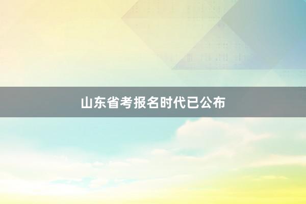 山东省考报名时代已公布