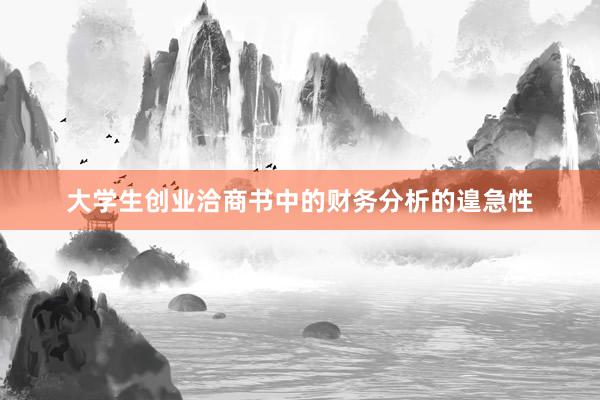 大学生创业洽商书中的财务分析的遑急性
