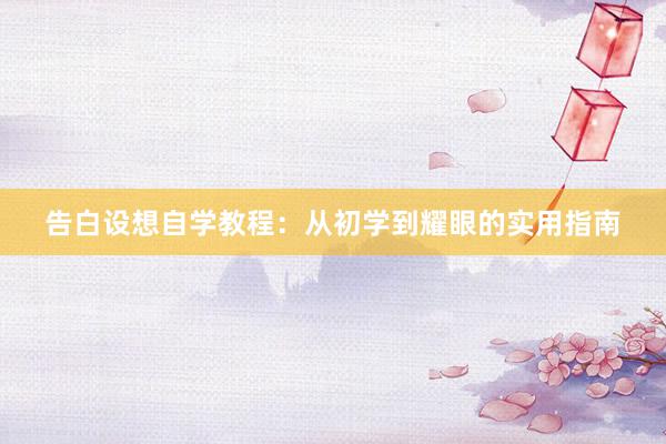 告白设想自学教程：从初学到耀眼的实用指南