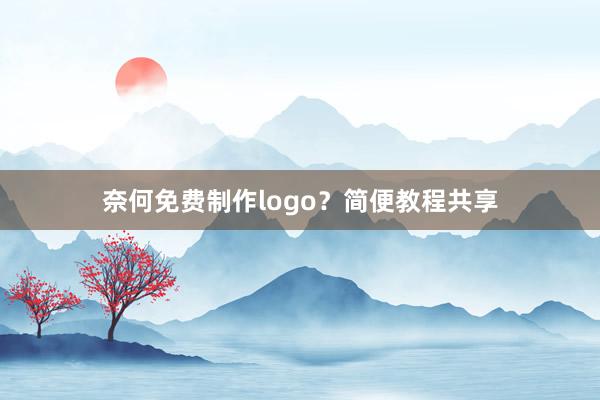 奈何免费制作logo？简便教程共享